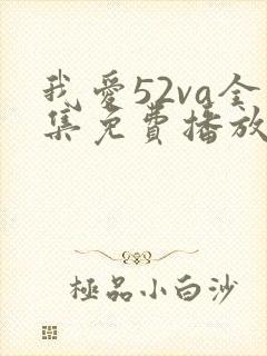 我爱52va全集免费播放电视剧大全