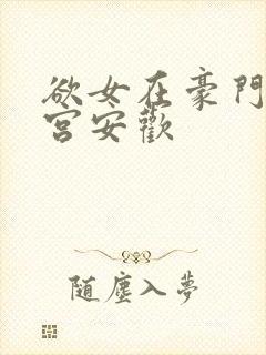 欲女在豪门开后宫安欢