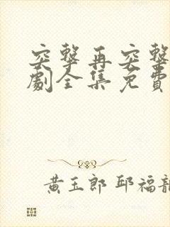 突击再突击电视剧全集免费观看高清