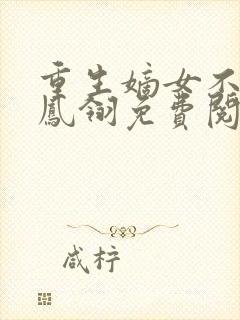 重生嫡女不好惹凤翎免费阅读无弹窗封面