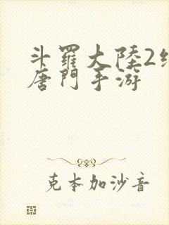 斗罗大陆2绝世唐门手游