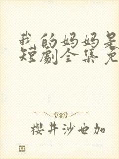 我的妈妈是一姐短剧全集免费观看封面