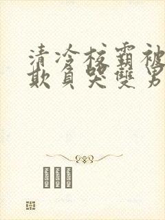 清冷校霸被校草欺负哭双男主