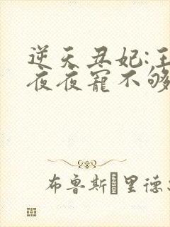 逆天丑妃:王爷夜夜宠不够免费阅读