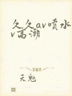 久久av喷水av高潮