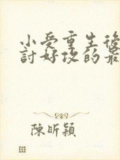 小受重生后乖乖讨好攻的最新章节