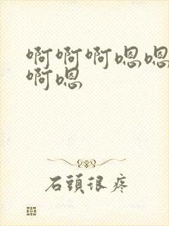 啊啊啊嗯嗯啊啊啊嗯