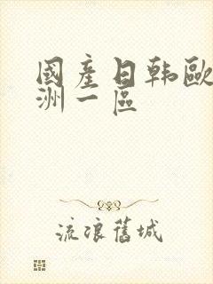 国产日韩欧美亚洲一区