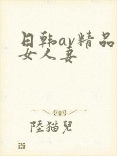 日韩av精品熟女人妻