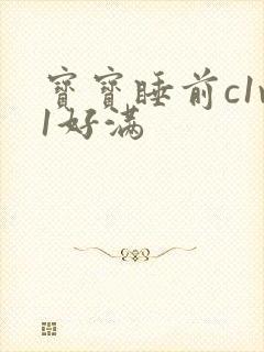 宝宝睡前c1v1好满