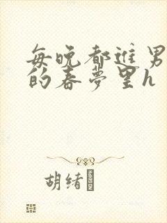 每晚都进男神们的春梦里h