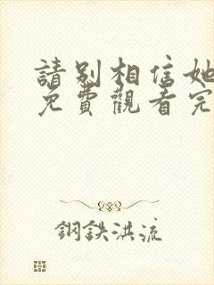 请别相信她高清免费观看完整版国语