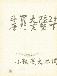 斗罗大陆2绝世唐门完整下载