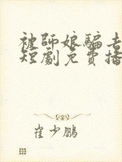 被师娘骗去修炼短剧免费播放