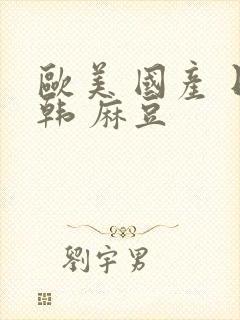 欧美 国产 日韩 麻豆