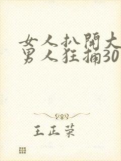 女人扒开大腿让男人狂捅30分钟