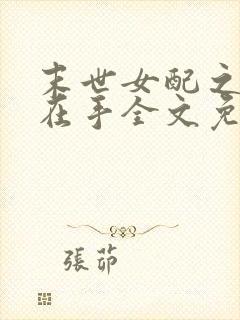 末世女配之空间在手全文免费阅读