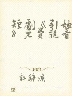 短剧《引她入室》免费观看