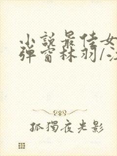 小说最佳女婿无弹窗林羽/江颜