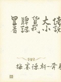 冒牌货大佬们抢着认我小说免费阅读