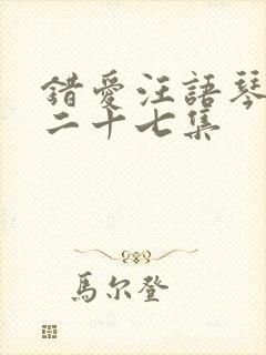 错爱汪语琴短剧二十七集