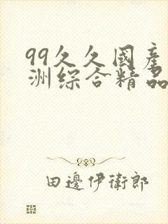 99久久国产亚洲综合精品