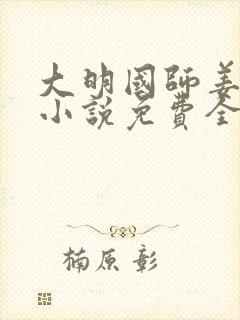 大明国师姜星火小说免费全文阅读封面