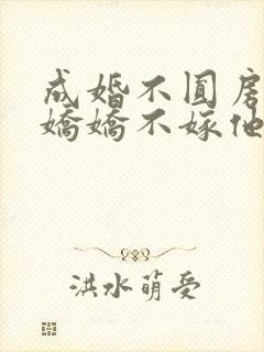 成婚不圆房重生娇娇不嫁他急