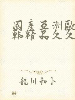 国产亚洲欧美日韩精品久久