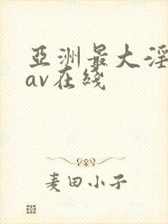 亚洲最大淫女优av在线
