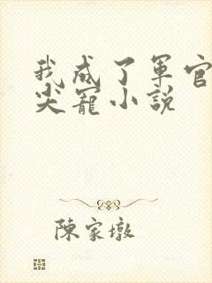 我成了军官的心尖宠小说