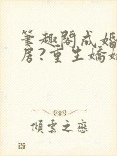 笔趣阁成婚不圆房?重生娇娇不嫁他急
