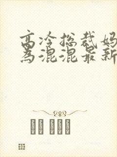 高冷总裁妈妈沦为混混最新章节更新