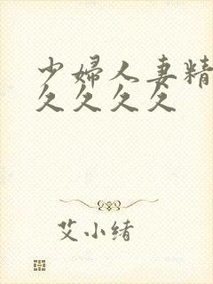 少妇人妻精品久久久久久