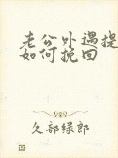 老公外遇提离婚如何挽回