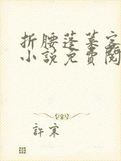 折腰蓬莱客原著小说免费阅读全文未删减