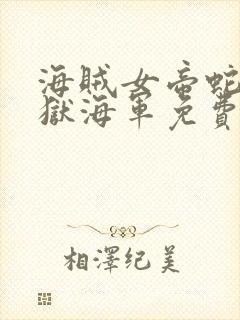 海贼女帝蛇姬监狱海军免费观看