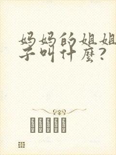 妈妈的姐姐的儿子叫什么?