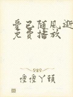 爱已随风逝短剧免费播放