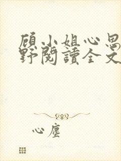 顾小姐心思有点野阅读全文