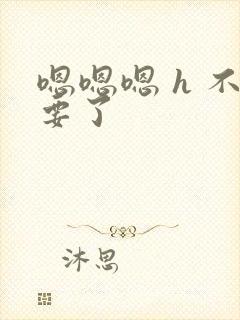 嗯嗯嗯 h 不要了封面