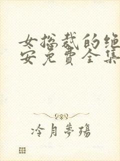 女总裁的绝世保安免费全集