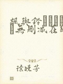 枫与铃きょくちょ无删减在线观看