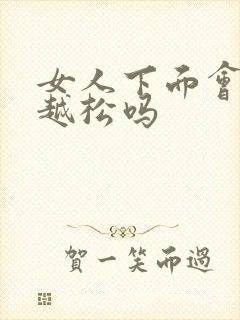 女人下面会越做越松吗