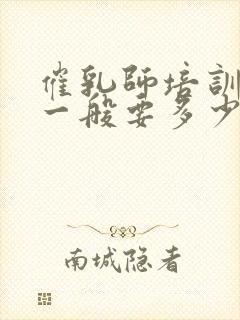 催乳师培训费用一般要多少