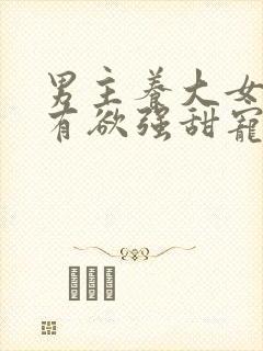 男主养大女主占有欲强甜宠文封面