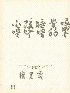 小孩睡觉嗓子呼噜呼噜的响