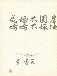 成婚不圆房重生娇娇不嫁他急了免费txt