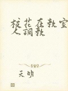 校花在教室里被人调教