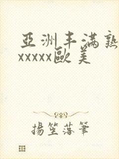 亚洲丰满熟妇乱xxxxx欧美